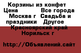 Корзины из конфет › Цена ­ 1 600 - Все города, Москва г. Свадьба и праздники » Другое   . Красноярский край,Норильск г.